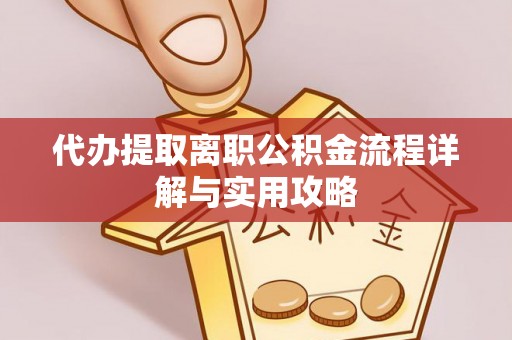 巴东代办提取离职公积金流程详解与实用攻略