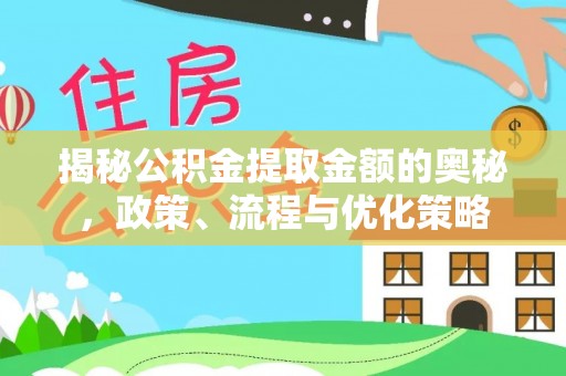 巴东揭秘公积金提取金额的奥秘，政策、流程与优化策略