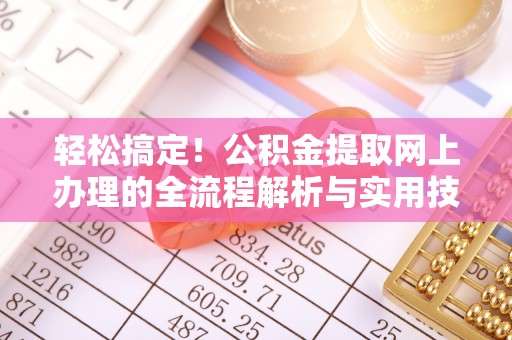 巴东轻松搞定！公积金提取网上办理的全流程解析与实用技巧
