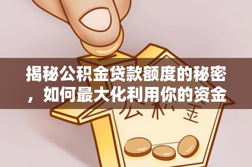 巴东揭秘公积金贷款额度的秘密，如何最大化利用你的资金