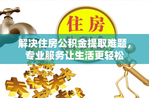 巴东解决住房公积金提取难题，专业服务让生活更轻松