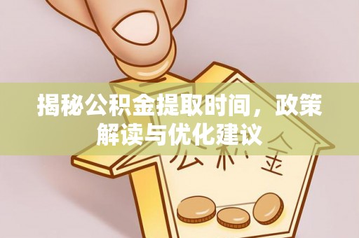 巴东揭秘公积金提取时间，政策解读与优化建议