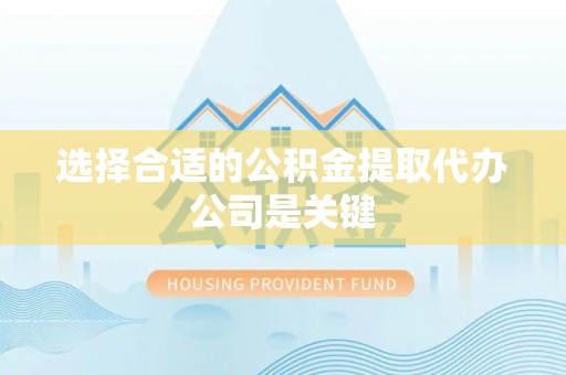 巴东选择合适的公积金提取代办公司是关键