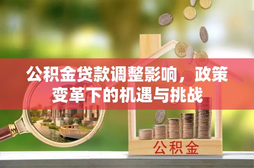 巴东公积金贷款调整影响，政策变革下的机遇与挑战