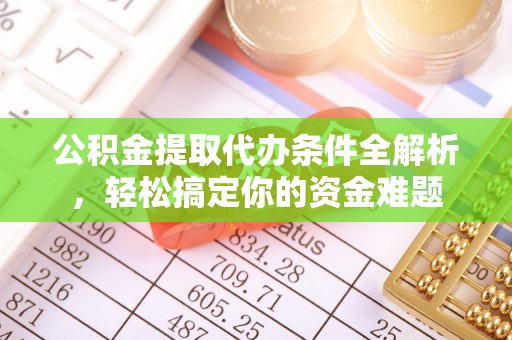 巴东公积金提取代办条件全解析，轻松搞定你的资金难题