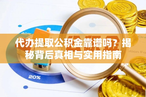 巴东代办提取公积金靠谱吗？揭秘背后真相与实用指南