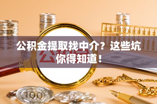 巴东公积金提取找中介？这些坑你得知道！