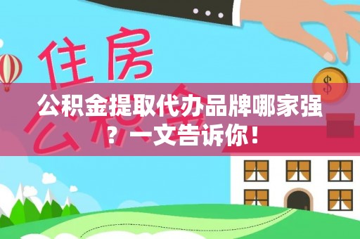 巴东公积金提取代办品牌哪家强？一文告诉你！