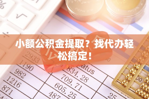 巴东小额公积金提取？找代办轻松搞定！