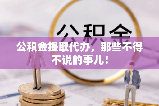 巴东公积金提取代办，那些不得不说的事儿！