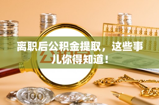 巴东离职后公积金提取，这些事儿你得知道！