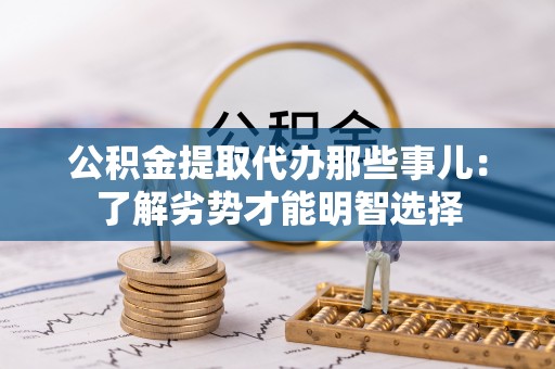 巴东公积金提取代办那些事儿：了解劣势才能明智选择