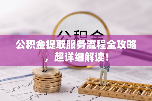 巴东公积金提取服务流程全攻略，超详细解读！