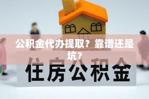 巴东公积金代办提取？靠谱还是坑？