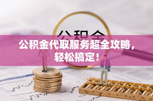 巴东公积金代取服务超全攻略，轻松搞定！