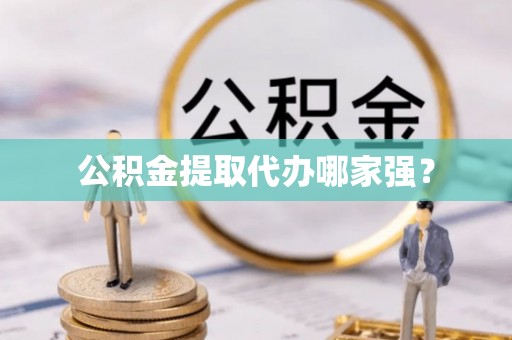 巴东公积金提取代办哪家强？