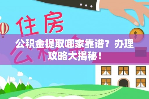 巴东公积金提取哪家靠谱？办理攻略大揭秘！