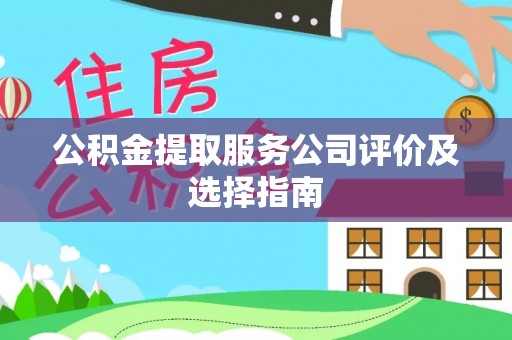 巴东公积金提取服务公司评价及选择指南