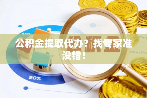 巴东公积金提取代办？找专家准没错！