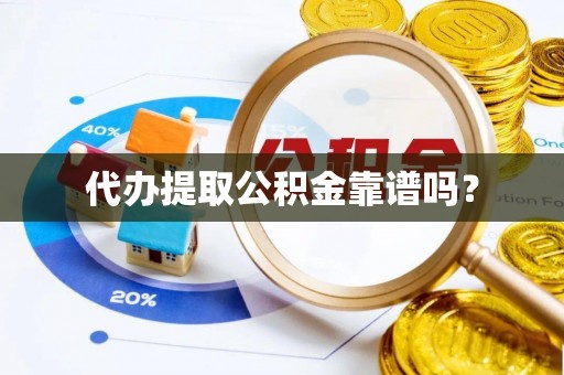 巴东代办提取公积金靠谱吗？