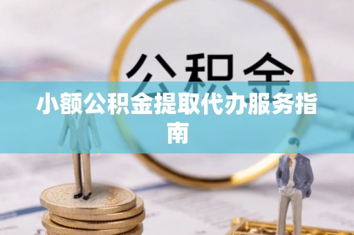 巴东小额公积金提取代办服务指南