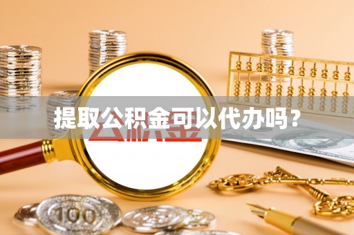 巴东提取公积金可以代办吗？