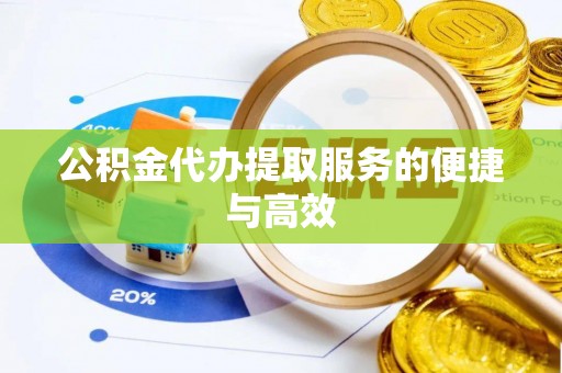巴东公积金代办提取服务的便捷与高效