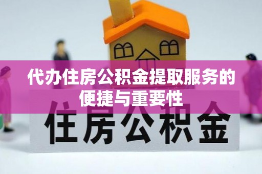 巴东代办住房公积金提取服务的便捷与重要性