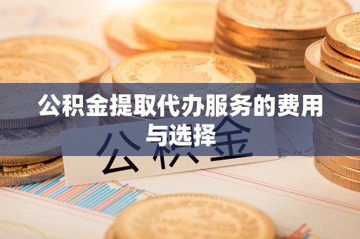 巴东公积金提取代办服务的费用与选择
