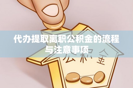 巴东代办提取离职公积金的流程与注意事项
