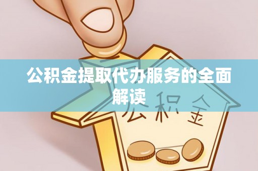 巴东公积金提取代办服务的全面解读