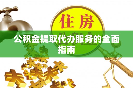 巴东公积金提取代办服务的全面指南
