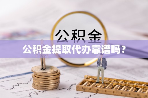 巴东公积金提取代办靠谱吗？