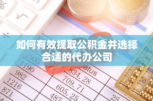 巴东如何有效提取公积金并选择合适的代办公司