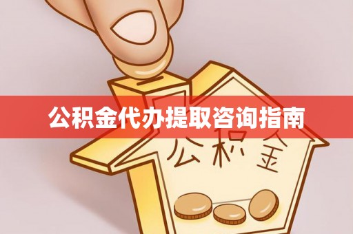 巴东公积金代办提取咨询指南