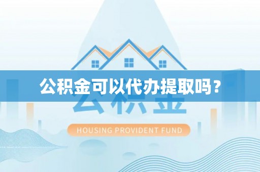 巴东公积金可以代办提取吗？