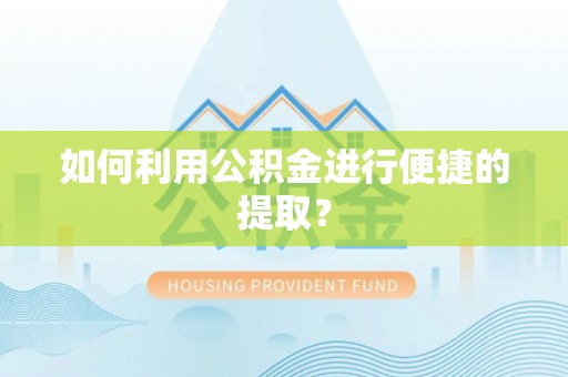 巴东如何利用公积金进行便捷的提取？