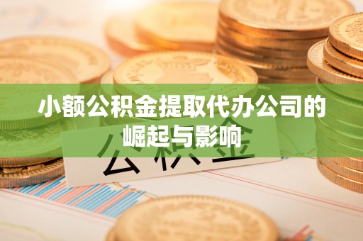 巴东小额公积金提取代办公司的崛起与影响