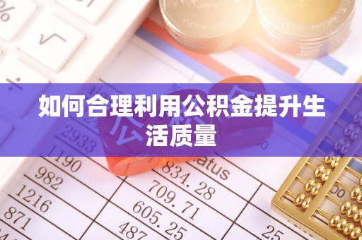 巴东如何合理利用公积金提升生活质量